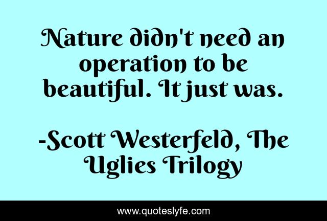 Nature didn't need an operation to be beautiful. It just was.
