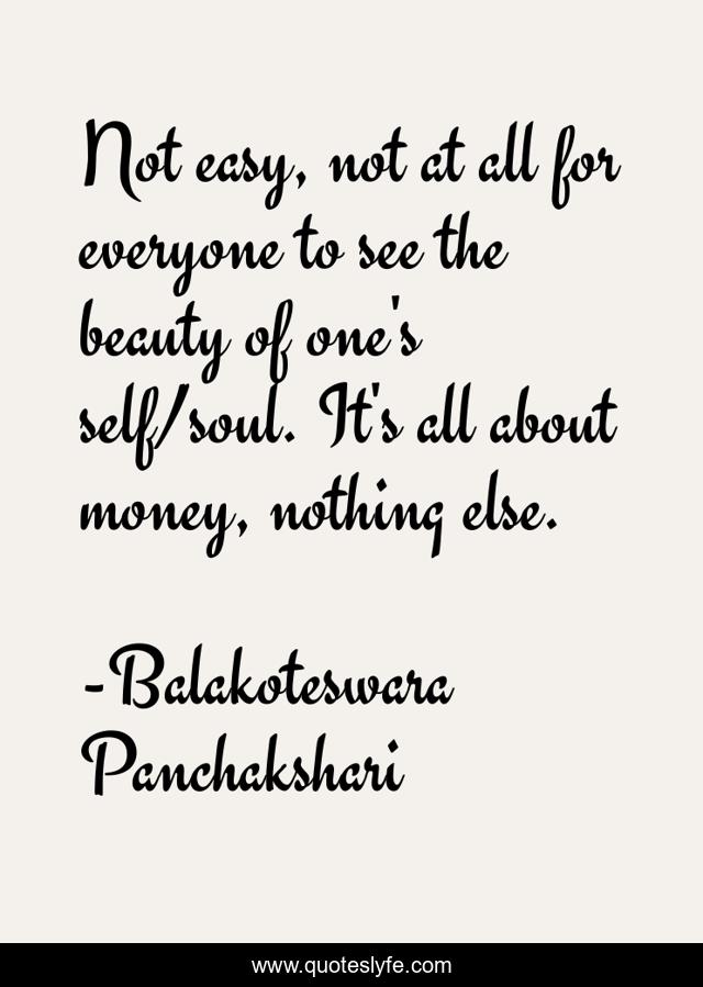 Not easy, not at all for everyone to see the beauty of one's self/soul. It's all about money, nothing else.