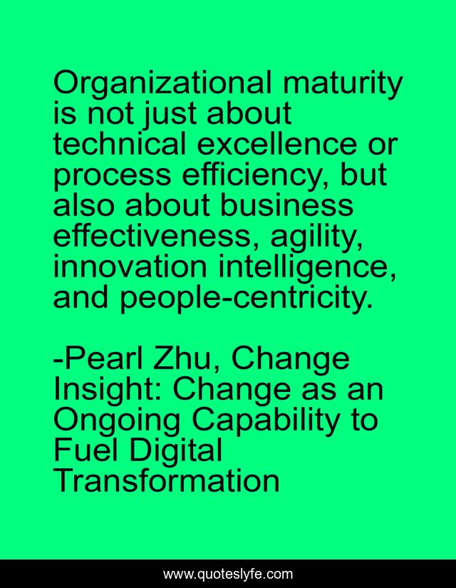 Organizational maturity is not just about technical excellence or process efficiency, but also about business effectiveness, agility, innovation intelligence, and people-centricity.