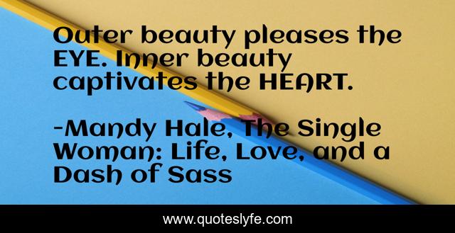 Outer beauty pleases the EYE. Inner beauty captivates the HEART.
