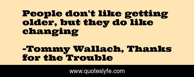 People don't like getting older, but they do like changing