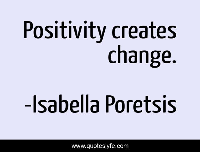 Positivity creates change.