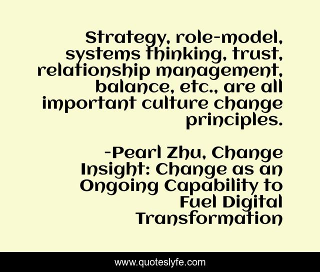 Strategy, role-model, systems thinking, trust, relationship management, balance, etc., are all important culture change principles.
