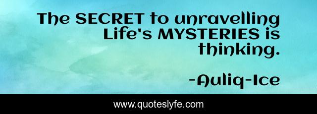 The SECRET to unravelling Life's MYSTERIES is thinking.