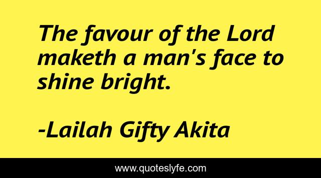 The favour of the Lord maketh a man's face to shine bright.
