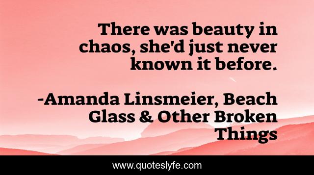 There was beauty in chaos, she'd just never known it before.