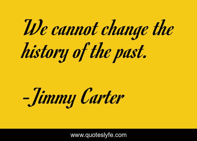 We cannot change the history of the past.