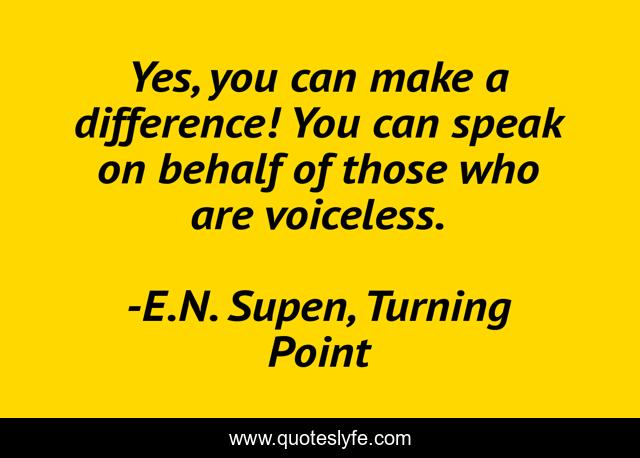 Yes, you can make a difference! You can speak on behalf of those who are voiceless.