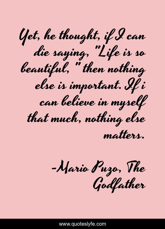 Yet, he thought, if I can die saying, 