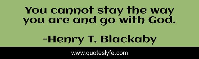 You cannot stay the way you are and go with God.