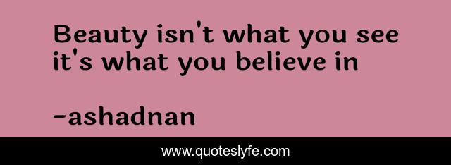 Beauty isn't what you see it's what you believe in