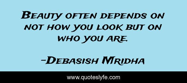 Beauty often depends on not how you look but on who you are.
