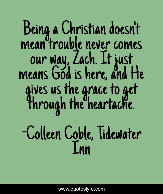 Being a Christian doesn't mean trouble never comes our way, Zach. It just means God is here, and He gives us the grace to get through the heartache.