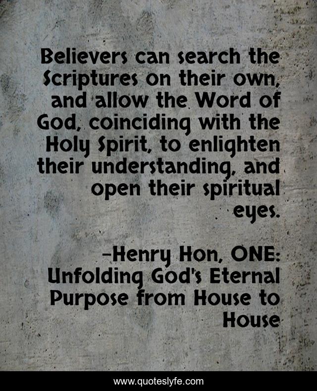 Believers can search the Scriptures on their own, and allow the Word of God, coinciding with the Holy Spirit, to enlighten their understanding, and open their spiritual eyes.