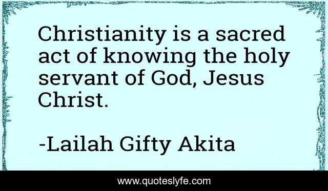 Christianity is a sacred act of knowing the holy servant of God, Jesus Christ.
