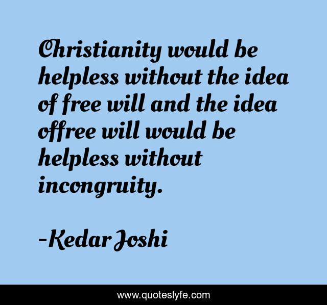 Christianity would be helpless without the idea of free will and the idea offree will would be helpless without incongruity.