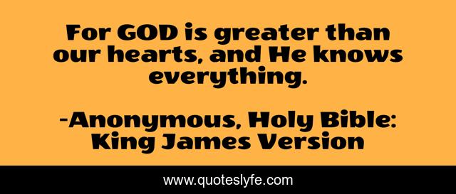 For GOD is greater than our hearts, and He knows everything.