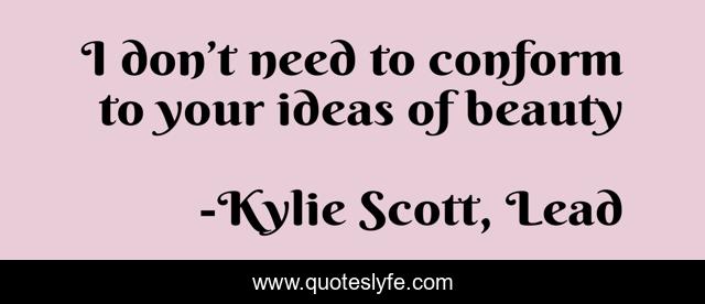 I don’t need to conform to your ideas of beauty