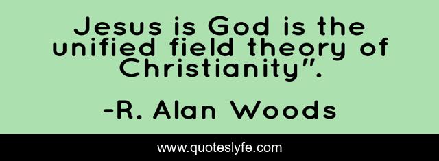 Jesus is God is the unified field theory of Christianity
