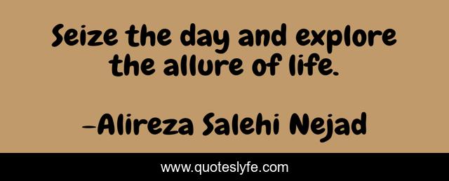 Seize the day and explore the allure of life.