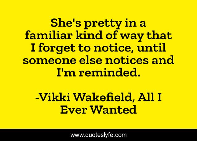 She's pretty in a familiar kind of way that I forget to notice, until someone else notices and I'm reminded.