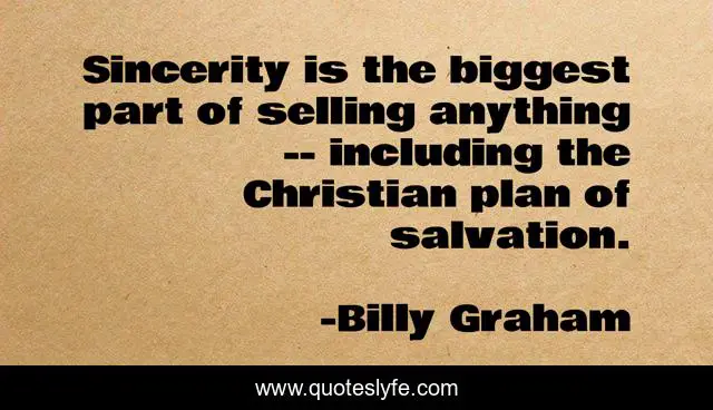 ‎Sincerity is the biggest part of selling anything -- including the Christian plan of salvation.