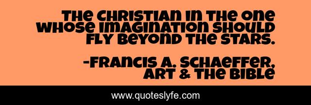 The Christian in the one whose imagination should fly beyond the stars.