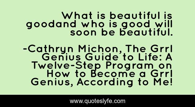 What is beautiful is goodand who is good will soon be beautiful.