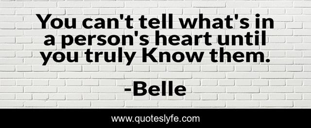 You can't tell what's in a person's heart until you truly Know them.