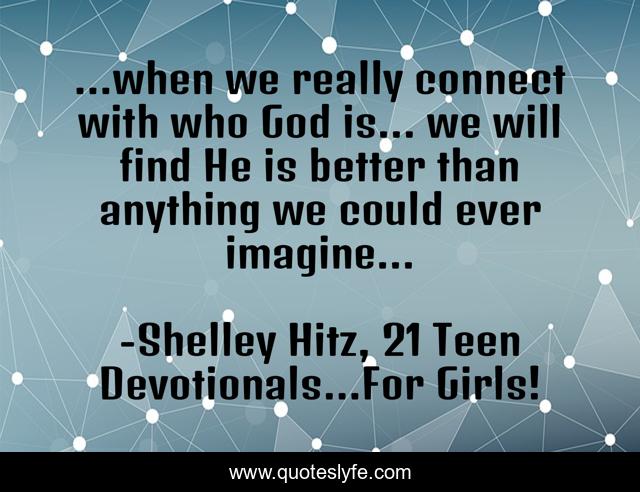 …when we really connect with who God is… we will find He is better than anything we could ever imagine…