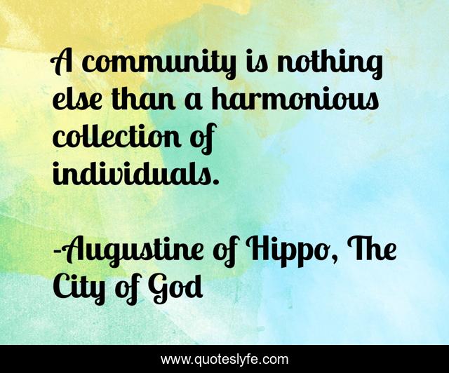 A community is nothing else than a harmonious collection of individuals.