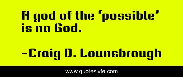 A god of the ‘possible’ is no God.
