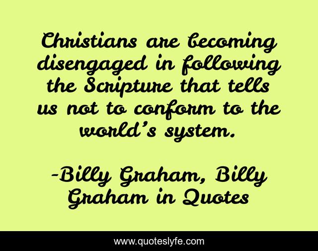 Christians are becoming disengaged in following the Scripture that tells us not to conform to the world’s system.