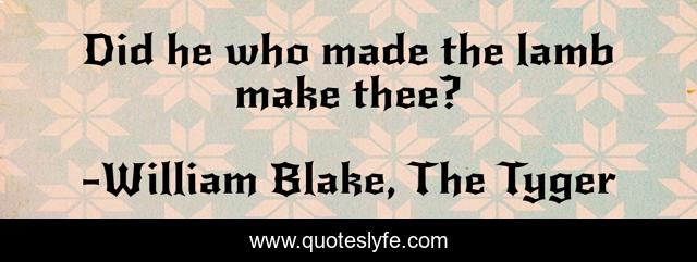 Did he who made the lamb make thee?