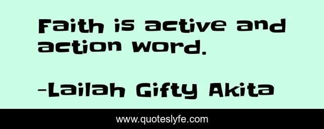 Faith is active and action word.