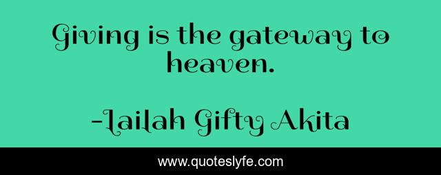 Giving is the gateway to heaven.