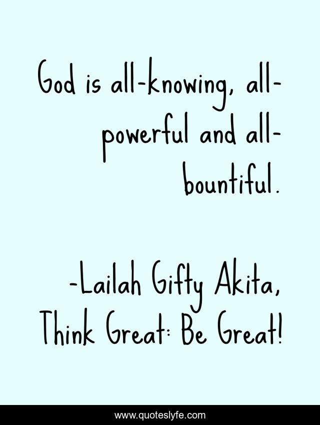 God is all-knowing, all-powerful and all-bountiful.