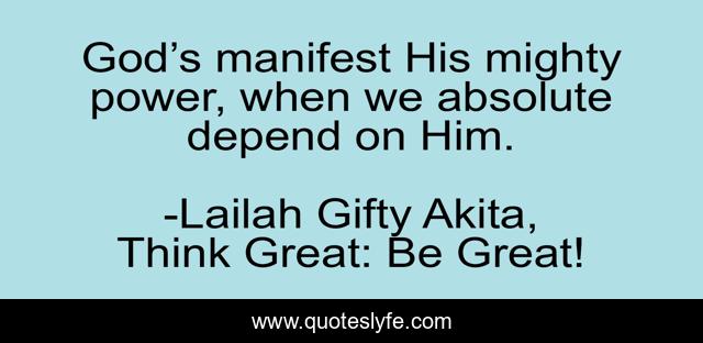 God’s manifest His mighty power, when we absolute depend on Him.