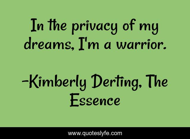 In the privacy of my dreams, I'm a warrior.