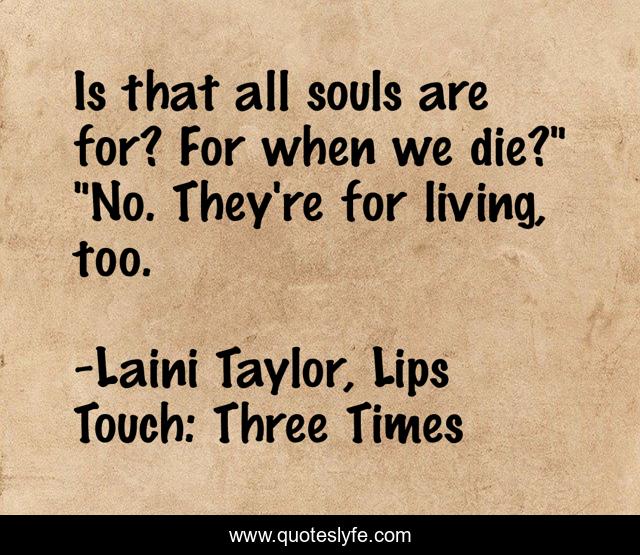Is that all souls are for? For when we die?