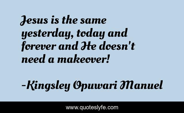 Jesus is the same yesterday, today and forever and He doesn't need a makeover!