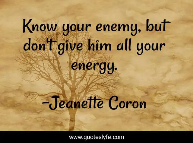 Know your enemy, but don't give him all your energy.