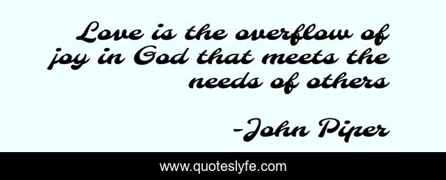 Love is the overflow of joy in God that meets the needs of others