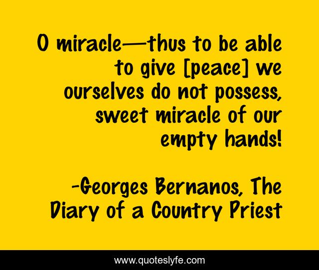 O miracle—thus to be able to give [peace] we ourselves do not possess, sweet miracle of our empty hands!