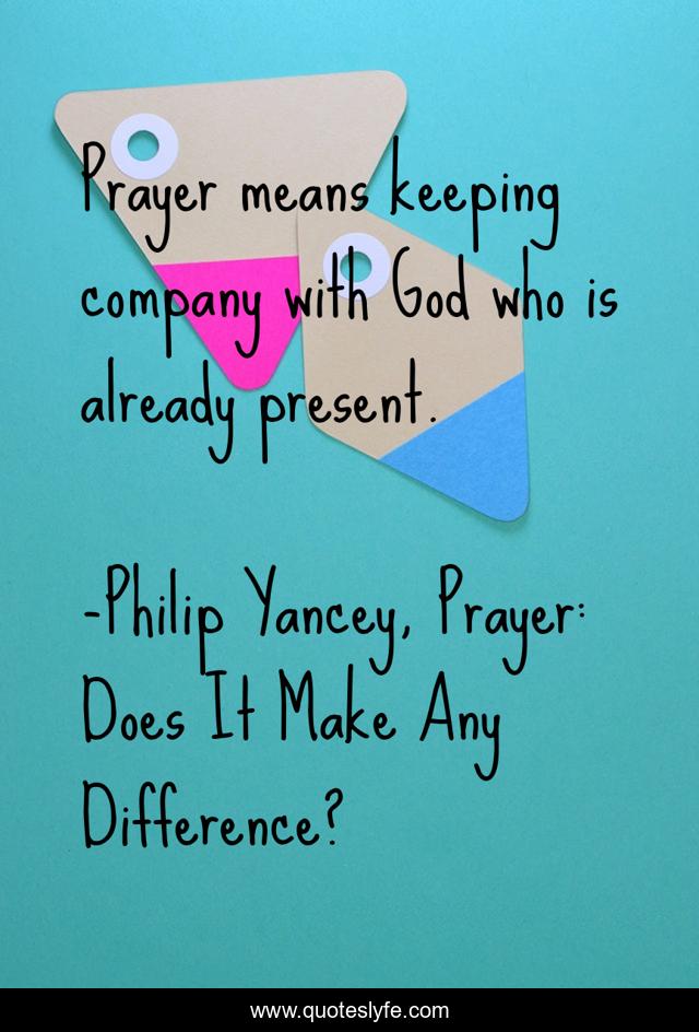 Prayer means keeping company with God who is already present.