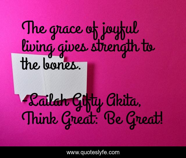 The grace of joyful living gives strength to the bones.