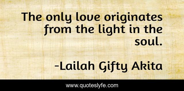 The only love originates from the light in the soul.