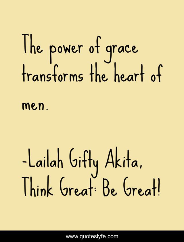 The power of grace transforms the heart of men.