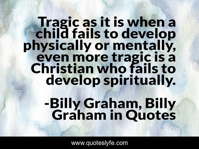 Tragic as it is when a child fails to develop physically or mentally, even more tragic is a Christian who fails to develop spiritually.