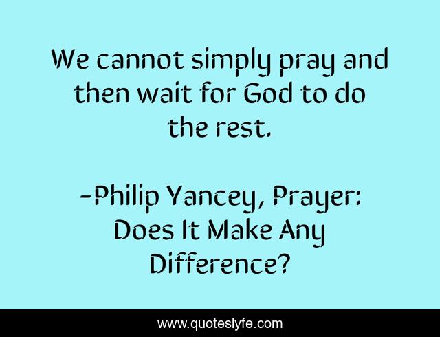 We cannot simply pray and then wait for God to do the rest.